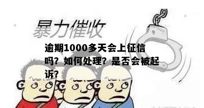 逾期1000多天会上征信吗？如何处理？是否会被起诉？