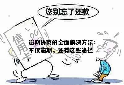 逾期协商的全面解决方法：不仅逾期，还有这些途径