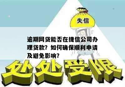 逾期网贷能否在捷信公司办理贷款？如何确保顺利申请及避免影响？