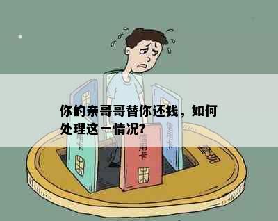 你的亲哥哥替你还钱，如何处理这一情况？