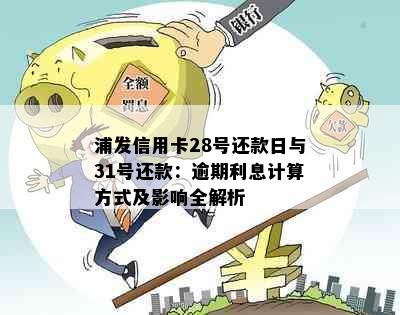 浦发信用卡28号还款日与31号还款：逾期利息计算方式及影响全解析