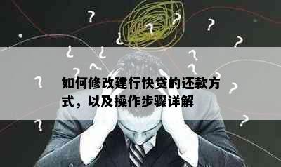 如何修改建行快贷的还款方式，以及操作步骤详解