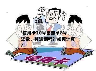 '信用卡20号出账单8号还款，算逾期吗？如何计算？'