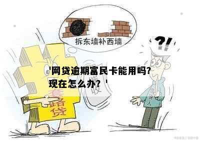 '网贷逾期富民卡能用吗？现在怎么办？'