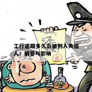 工行逾期多久会被列入失信人：解答与影响