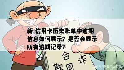 新 信用卡历史账单中逾期信息如何展示？是否会显示所有逾期记录？