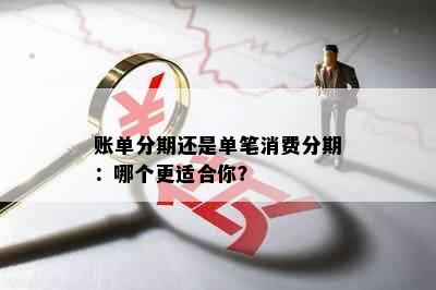 账单分期还是单笔消费分期：哪个更适合你？