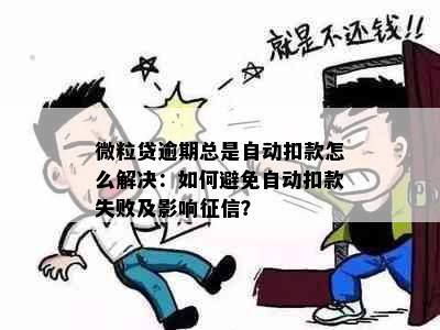 微粒贷逾期总是自动扣款怎么解决：如何避免自动扣款失败及影响征信？