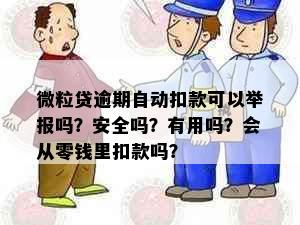 微粒贷逾期自动扣款可以举报吗？安全吗？有用吗？会从零钱里扣款吗？