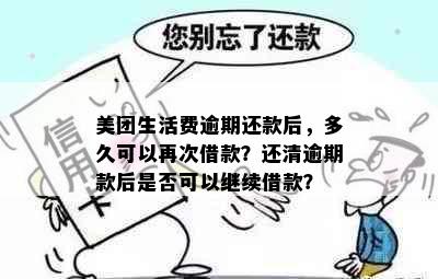 美团生活费逾期还款后，多久可以再次借款？还清逾期款后是否可以继续借款？