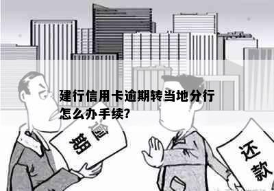 建行信用卡逾期转当地分行怎么办手续？