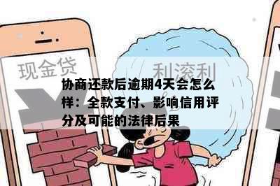 协商还款后逾期4天会怎么样：全款支付、影响信用评分及可能的法律后果