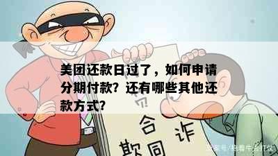 美团还款日过了，如何申请分期付款？还有哪些其他还款方式？