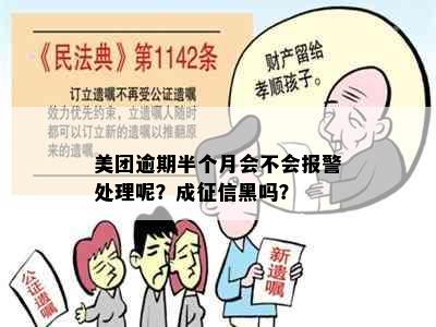 美团逾期半个月会不会报警处理呢？成征信黑吗？