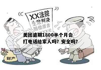 美团逾期1800半个月会打电话给家人吗？安全吗？