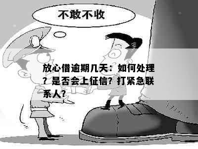 放心借逾期几天：如何处理？是否会上征信？打紧急联系人？