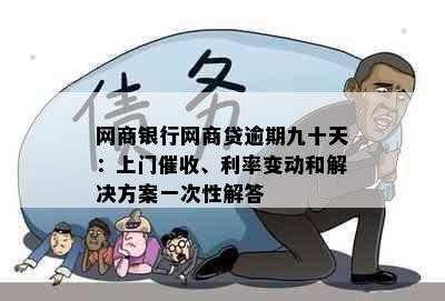 网商银行网商贷逾期九十天：上门催收、利率变动和解决方案一次性解答