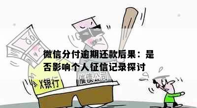 微信分付逾期还款后果：是否影响个人征信记录探讨