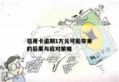 信用卡逾期1万元可能带来的后果与应对策略