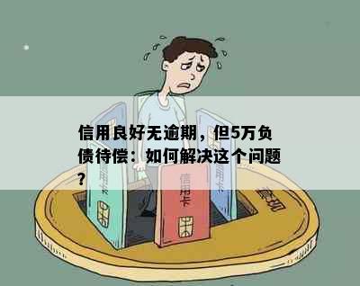 信用良好无逾期，但5万负债待偿：如何解决这个问题？