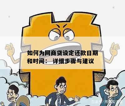 如何为网商贷设定还款日期和时间： 详细步骤与建议