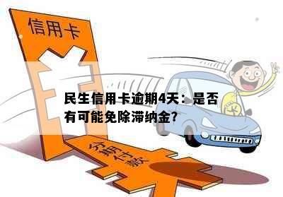 民生信用卡逾期4天：是否有可能免除滞纳金？