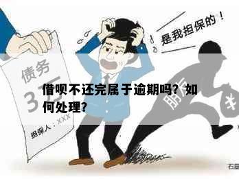 借呗不还完属于逾期吗？如何处理？