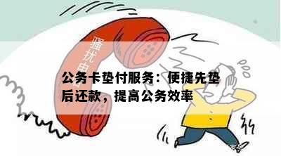 公务卡垫付服务：便捷先垫后还款，提高公务效率