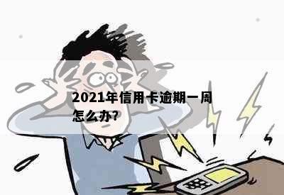 2021年信用卡逾期一周怎么办？