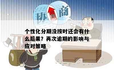 个性化分期没按时还会有什么后果？再次逾期的影响与应对策略