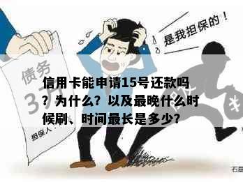 信用卡能申请15号还款吗？为什么？以及最晚什么时候刷、时间最长是多少？