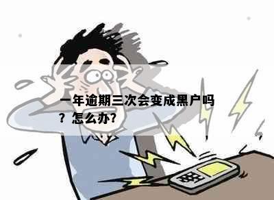 一年逾期三次会变成黑户吗？怎么办？