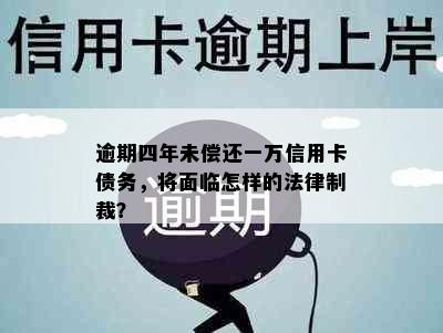 逾期四年未偿还一万信用卡债务，将面临怎样的法律制裁？