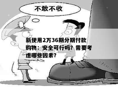 新使用2万36期分期付款购物：安全可行吗？需要考虑哪些因素？