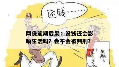 网贷逾期后果：没钱还会影响生活吗？会不会被判刑？