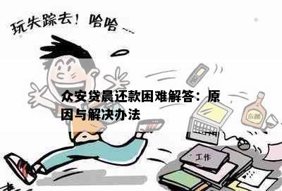 众安贷晨还款困难解答：原因与解决办法