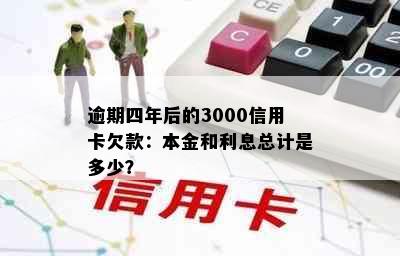 逾期四年后的3000信用卡欠款：本金和利息总计是多少？