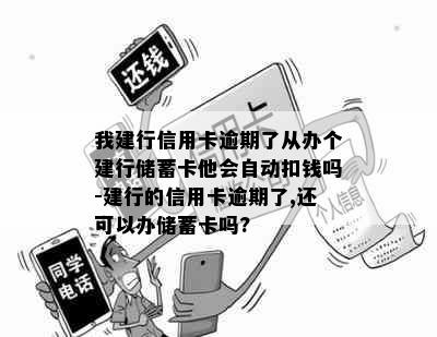 我建行信用卡逾期了从办个建行储蓄卡他会自动扣钱吗-建行的信用卡逾期了,还可以办储蓄卡吗?