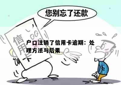 户口注销了信用卡逾期：处理方法与后果