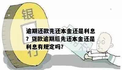 逾期还款先还本金还是利息？贷款逾期后先还本金还是利息有规定吗？