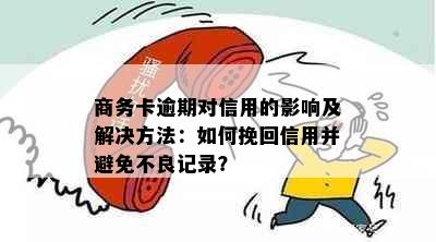 商务卡逾期对信用的影响及解决方法：如何挽回信用并避免不良记录？