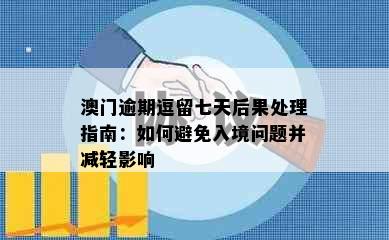 澳门逾期逗留七天后果处理指南：如何避免入境问题并减轻影响