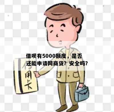 借呗有5000额度，是否还能申请网商贷？安全吗？