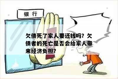 欠债死了家人要还钱吗？欠债者的死亡是否会给家人带来经济负担？