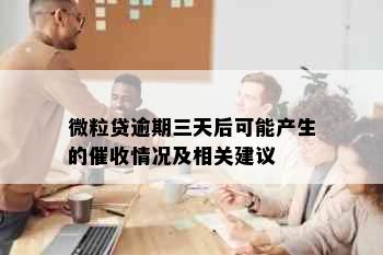 微粒贷逾期三天后可能产生的催收情况及相关建议