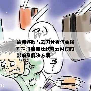 逾期还款与云闪付有何关联？探讨逾期还款对云闪付的影响及解决方案