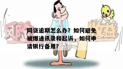 网贷逾期怎么办？如何避免被爆通讯录和起诉，如何申请银行备用？