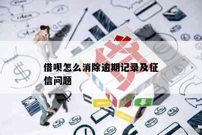 借呗怎么消除逾期记录及征信问题