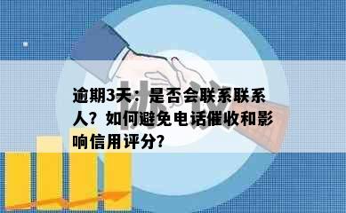 逾期3天：是否会联系联系人？如何避免电话催收和影响信用评分？