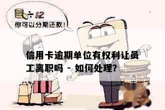 信用卡逾期单位有权利让员工离职吗 - 如何处理？